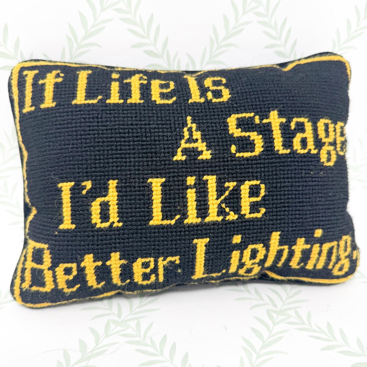 Vintage Needlepoint Pillow, If Life Is A Stage I'd Like Better Lighting