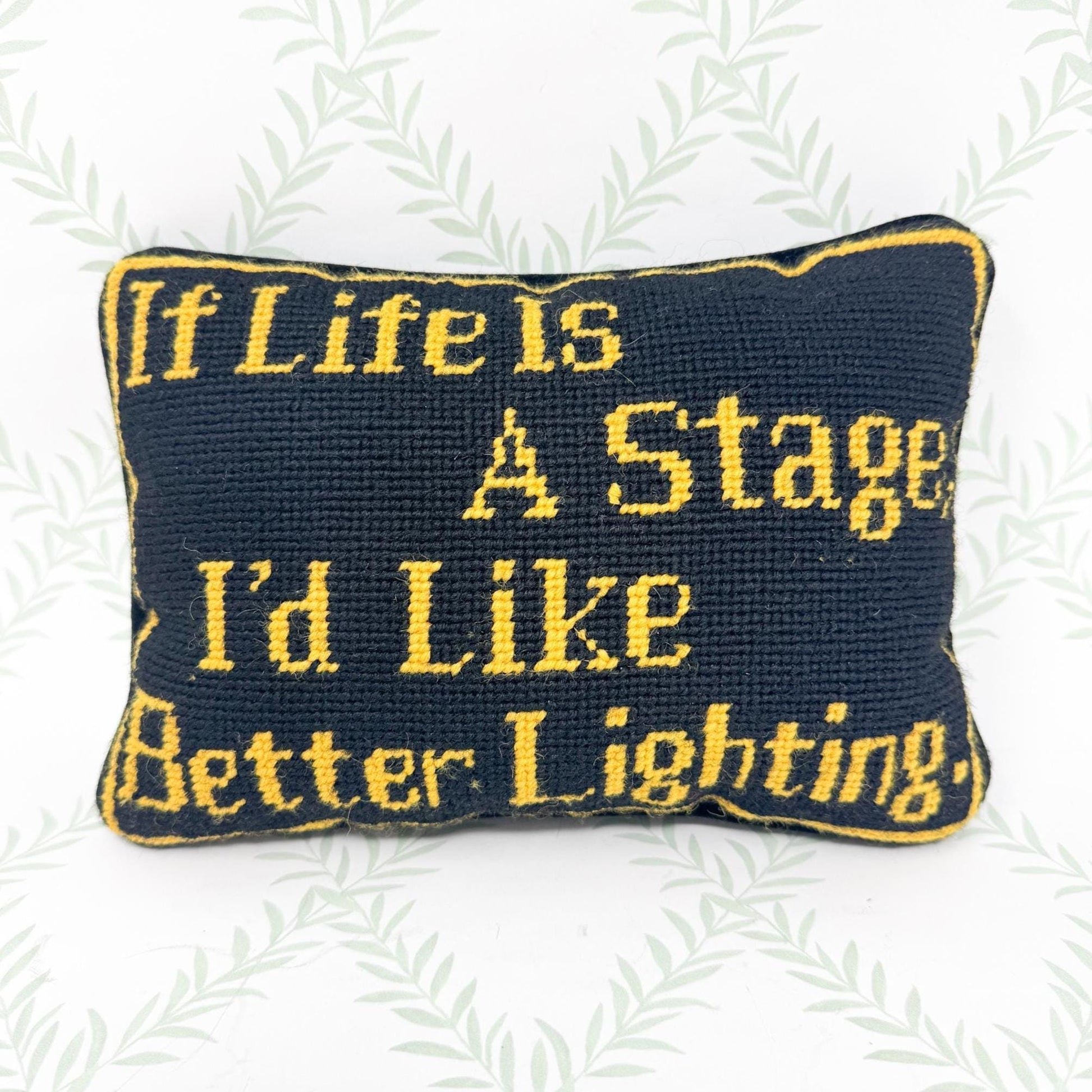 Vintage Needlepoint Pillow, If Life Is A Stage I'd Like Better Lighting